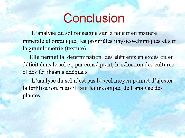 Conclusion L’analyse du sol renseigne sur la teneur en matière minérale et organique, les