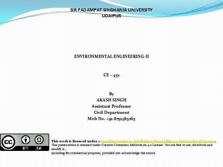 SIR PADAMPAT SINGHANIA UNIVERSITY UDAIPUR ENVIRONMENTAL ENGINEERING-II CE – 452 By AKASH SINGH Assistant SIR PADAMPAT SINGHANIA UNIVERSITY UDAIPUR ENVIRONMENTAL ENGINEERING-II CE – 452 By AKASH SINGH Assistant