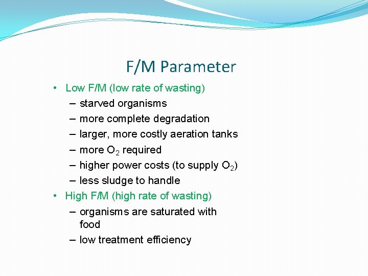 F/M Parameter • Low F/M (low rate of wasting) – starved organisms – more F/M Parameter • Low F/M (low rate of wasting) – starved organisms – more