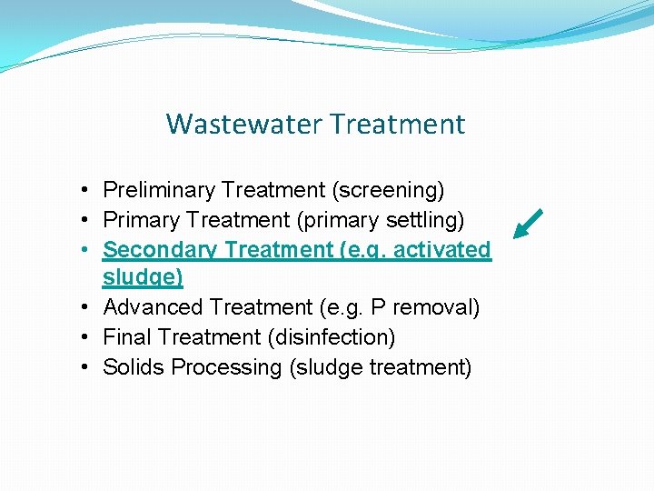 Wastewater Treatment • Preliminary Treatment (screening) • Primary Treatment (primary settling) • Secondary Treatment Wastewater Treatment • Preliminary Treatment (screening) • Primary Treatment (primary settling) • Secondary Treatment