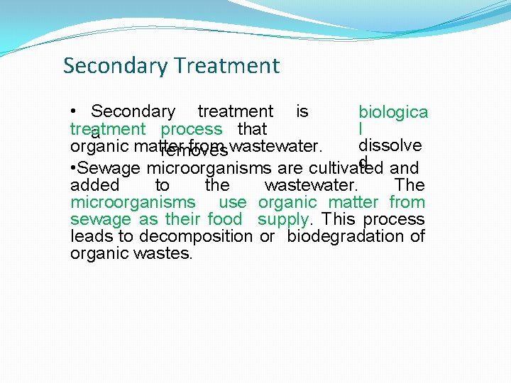 Secondary Treatment • Secondary treatment is biologica l treatment process that a dissolve organic Secondary Treatment • Secondary treatment is biologica l treatment process that a dissolve organic