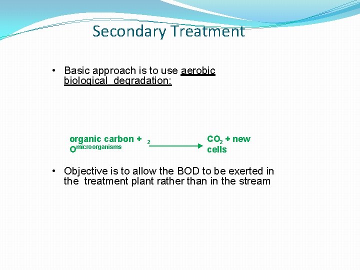 Secondary Treatment • Basic approach is to use aerobic biological degradation: organic carbon + Secondary Treatment • Basic approach is to use aerobic biological degradation: organic carbon +