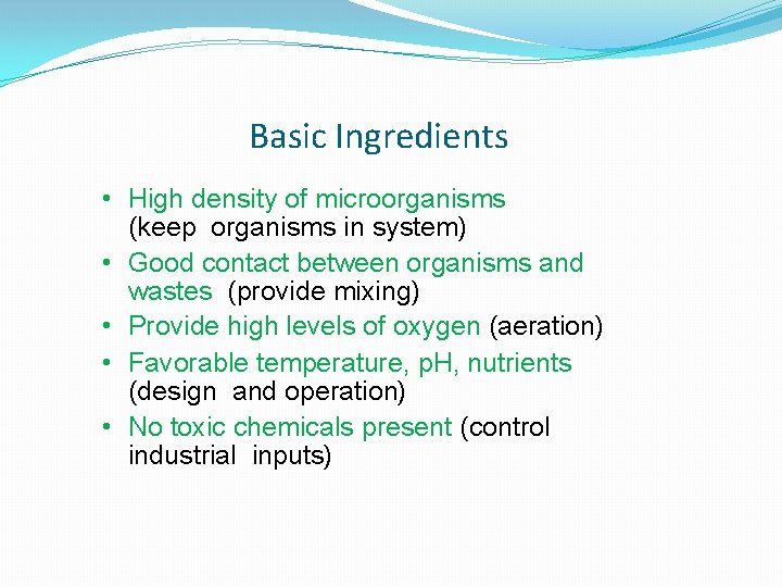 Basic Ingredients • High density of microorganisms (keep organisms in system) • Good contact Basic Ingredients • High density of microorganisms (keep organisms in system) • Good contact