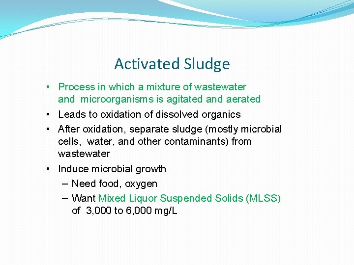 Activated Sludge • Process in which a mixture of wastewater and microorganisms is agitated Activated Sludge • Process in which a mixture of wastewater and microorganisms is agitated