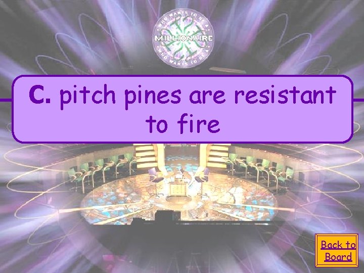 C. pitch pines are resistant to fire Back to Board 