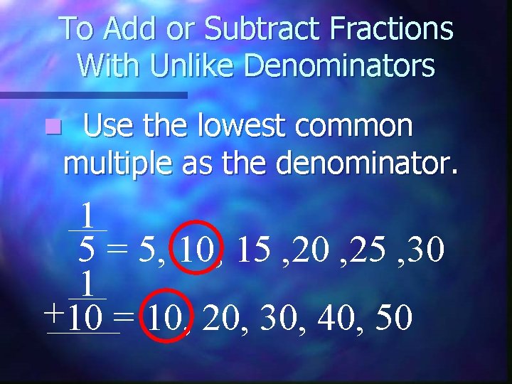 To Add or Subtract Fractions With Unlike Denominators Use the lowest common multiple as
