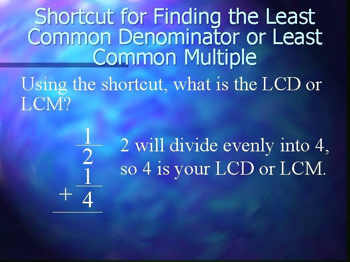 Shortcut for Finding the Least Common Denominator or Least Common Multiple Using the shortcut,