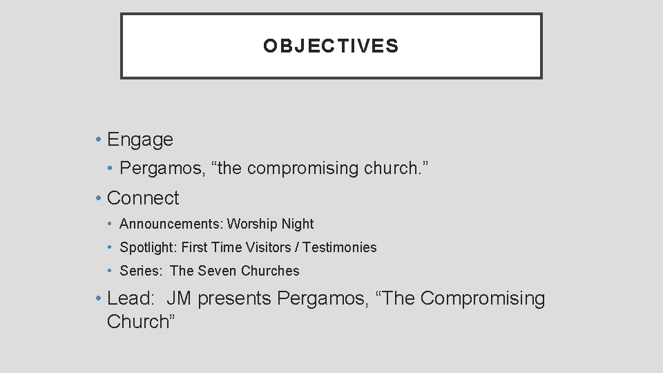 OBJECTIVES • Engage • Pergamos, “the compromising church. ” • Connect • Announcements: Worship