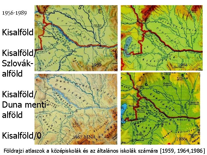 1956 -1989 Kisalföld/ Szlovákalföld 1959 1964 Kisalföld/ Duna mentialföld Kisalföld/0 1967 MNA 1986 Földrajzi