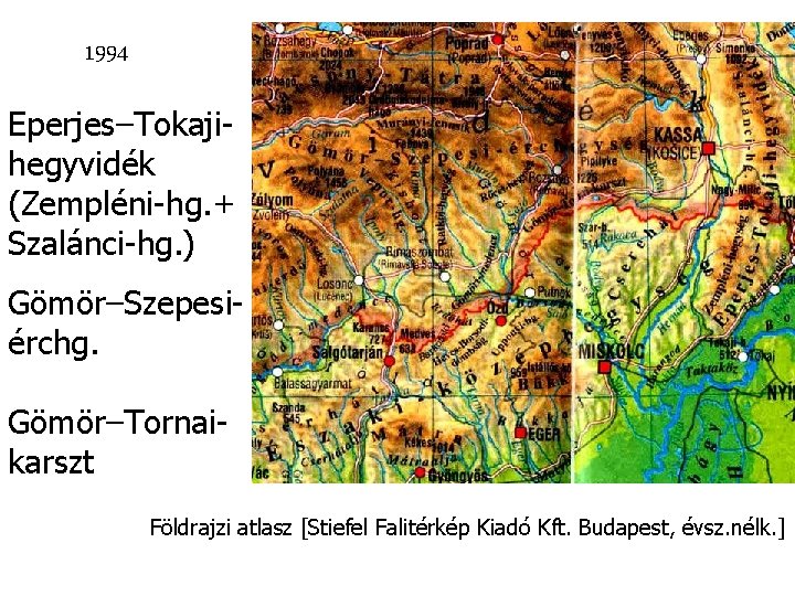 1994 Eperjes–Tokajihegyvidék (Zempléni-hg. + Szalánci-hg. ) Gömör–Szepesiérchg. Gömör–Tornaikarszt Földrajzi atlasz [Stiefel Falitérkép Kiadó Kft.