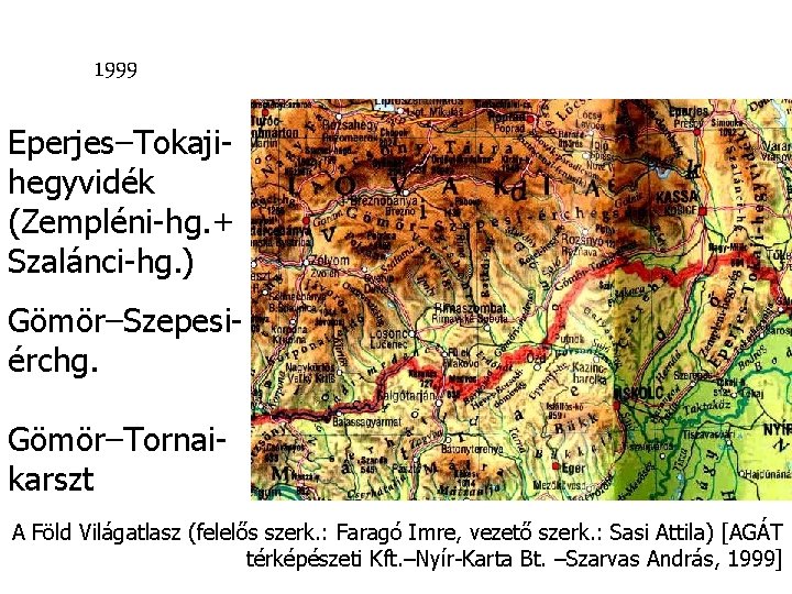 1999 Eperjes–Tokajihegyvidék (Zempléni-hg. + Szalánci-hg. ) Gömör–Szepesiérchg. Gömör–Tornaikarszt A Föld Világatlasz (felelős szerk. :