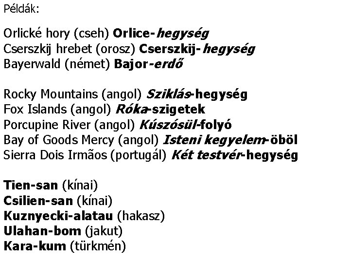 Példák: Orlické hory (cseh) Orlice-hegység Cserszkij hrebet (orosz) Cserszkij-hegység Bayerwald (német) Bajor-erdő Rocky Mountains