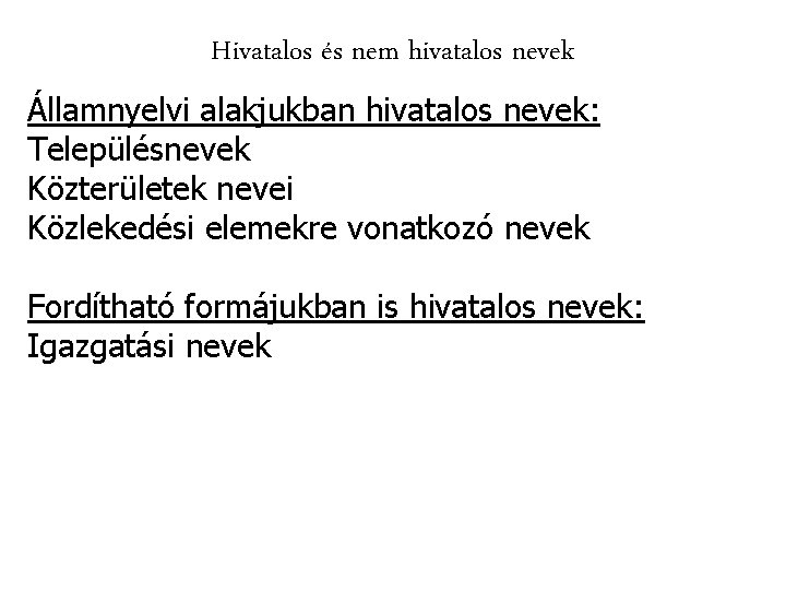 Hivatalos és nem hivatalos nevek Államnyelvi alakjukban hivatalos nevek: Településnevek Közterületek nevei Közlekedési elemekre Hivatalos és nem hivatalos nevek Államnyelvi alakjukban hivatalos nevek: Településnevek Közterületek nevei Közlekedési elemekre