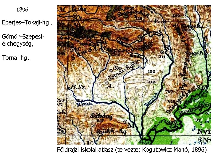 1896 Eperjes–Tokaji-hg. , Gömör–Szepesiérchegység, Tornai-hg. Földrajzi iskolai atlasz (tervezte: Kogutowicz Manó, 1896) 