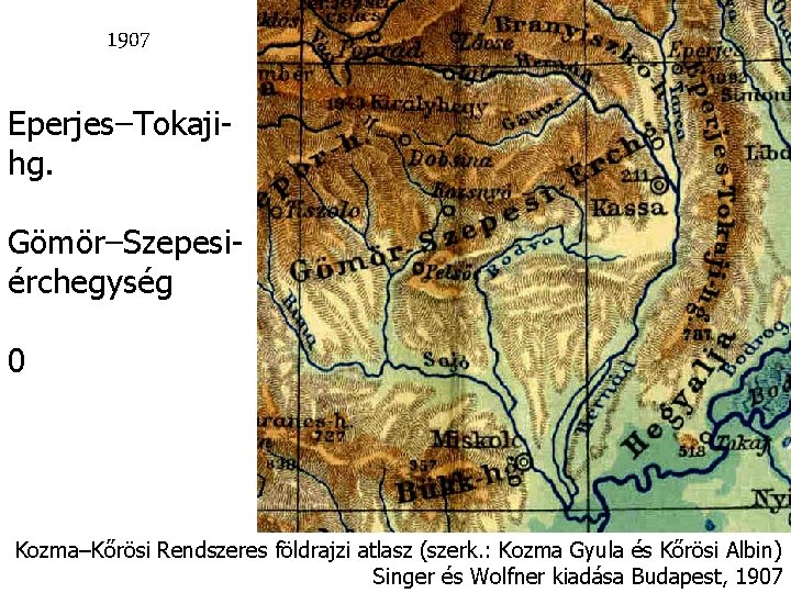 1907 Eperjes–Tokajihg. Gömör–Szepesiérchegység 0 Kozma–Kőrösi Rendszeres földrajzi atlasz (szerk. : Kozma Gyula és Kőrösi