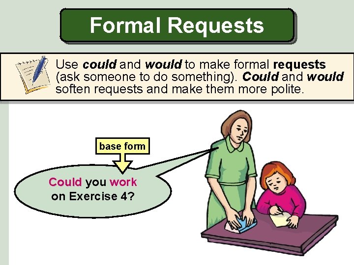 Formal Requests Use could and would to make formal requests (ask someone to do