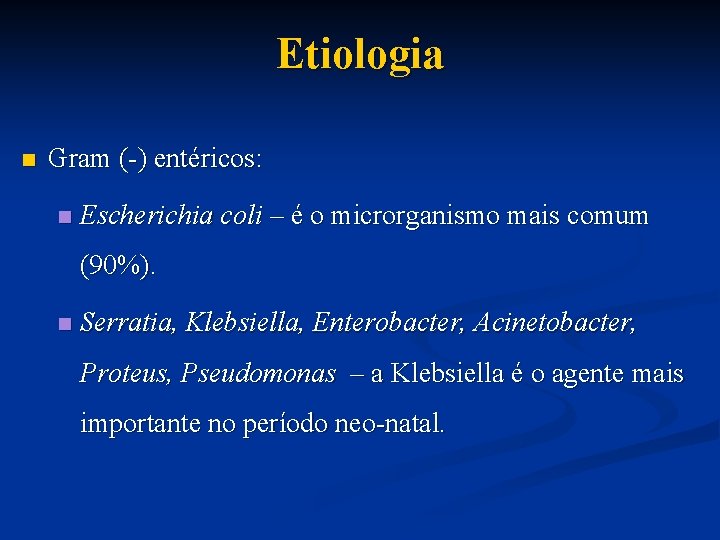 Etiologia n Gram (-) entéricos: n Escherichia coli – é o microrganismo mais comum