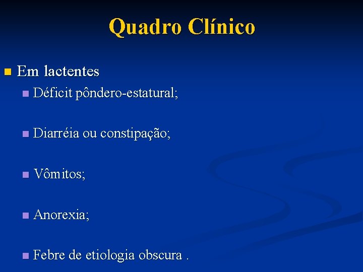 Quadro Clínico n Em lactentes n Déficit pôndero-estatural; n Diarréia ou constipação; n Vômitos;