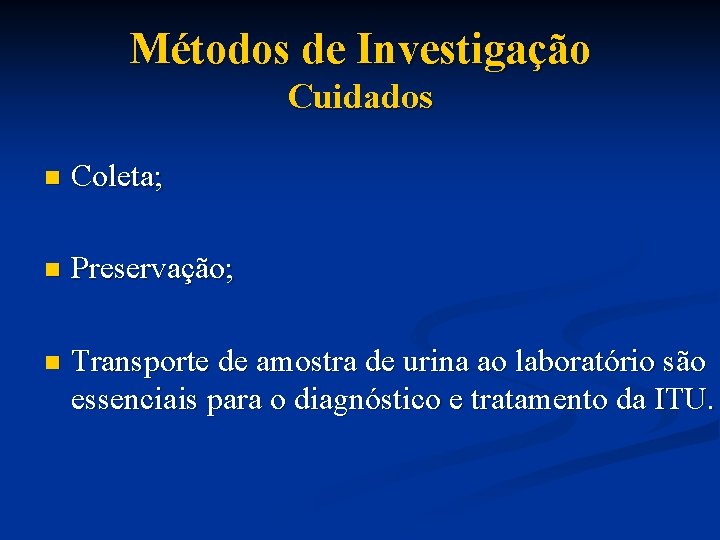 Métodos de Investigação Cuidados n Coleta; n Preservação; n Transporte de amostra de urina