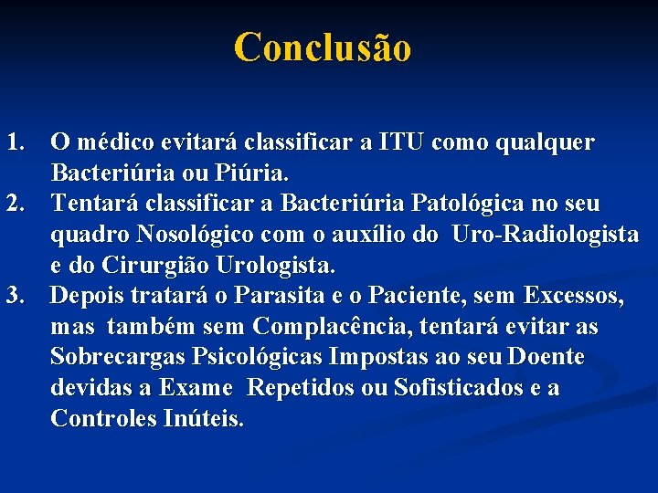 Conclusão 1. O médico evitará classificar a ITU como qualquer Bacteriúria ou Piúria. 2.