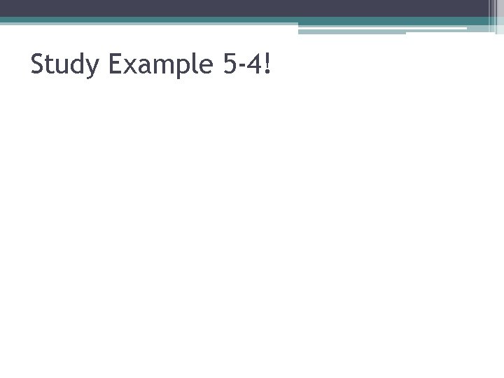 Study Example 5 -4! 