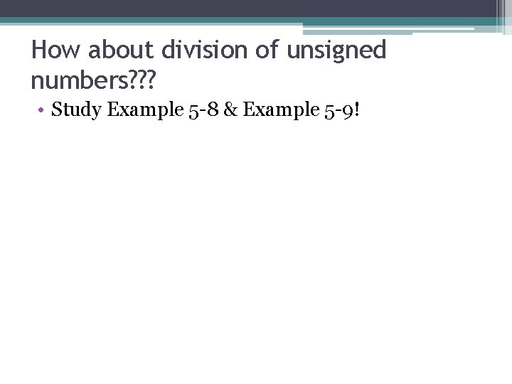 How about division of unsigned numbers? ? ? • Study Example 5 -8 &