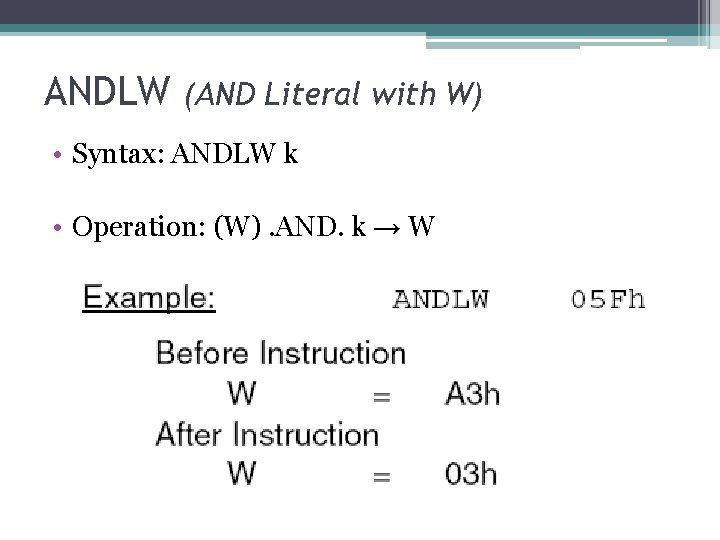 ANDLW (AND Literal with W) • Syntax: ANDLW k • Operation: (W). AND. k