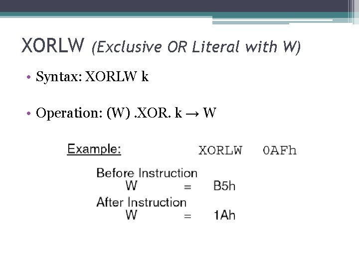 XORLW (Exclusive OR Literal with W) • Syntax: XORLW k • Operation: (W). XOR.