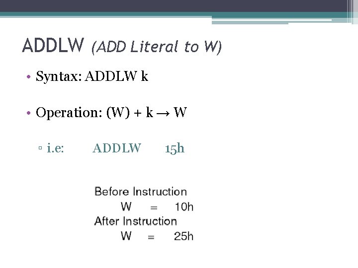 ADDLW (ADD Literal to W) • Syntax: ADDLW k • Operation: (W) + k