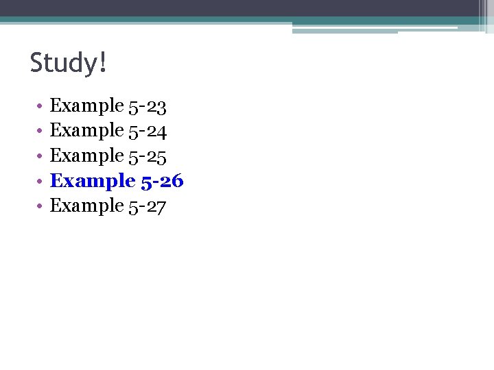 Study! • • • Example 5 -23 Example 5 -24 Example 5 -25 Example