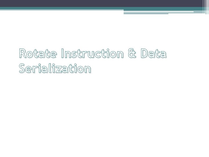 Rotate Instruction & Data Serialization 