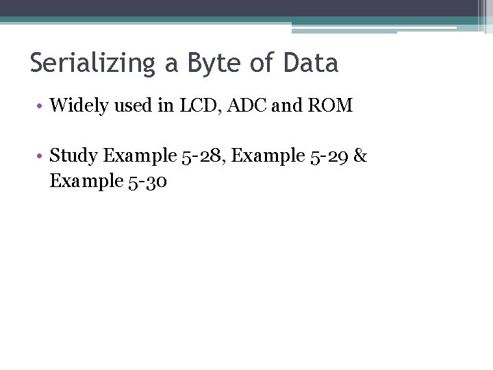 Serializing a Byte of Data • Widely used in LCD, ADC and ROM •