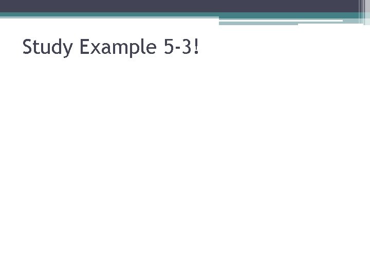 Study Example 5 -3! 