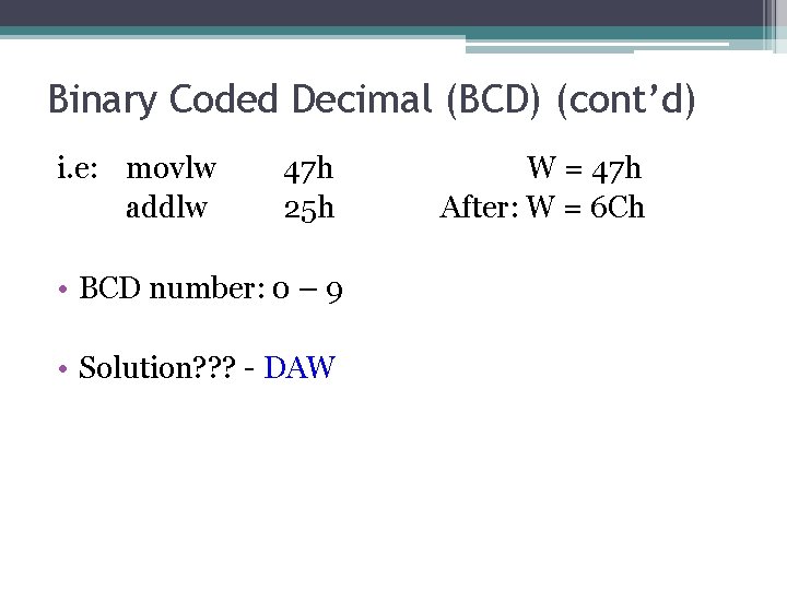 Binary Coded Decimal (BCD) (cont’d) i. e: movlw addlw 47 h 25 h •