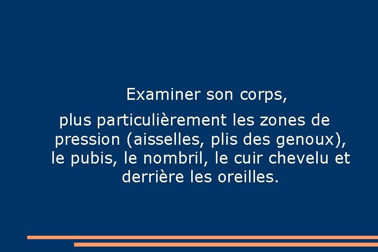  Examiner son corps, plus particulièrement les zones de pression (aisselles, plis des genoux),