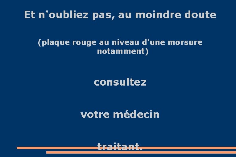 Et n'oubliez pas, au moindre doute (plaque rouge au niveau d'une morsure notamment) consultez