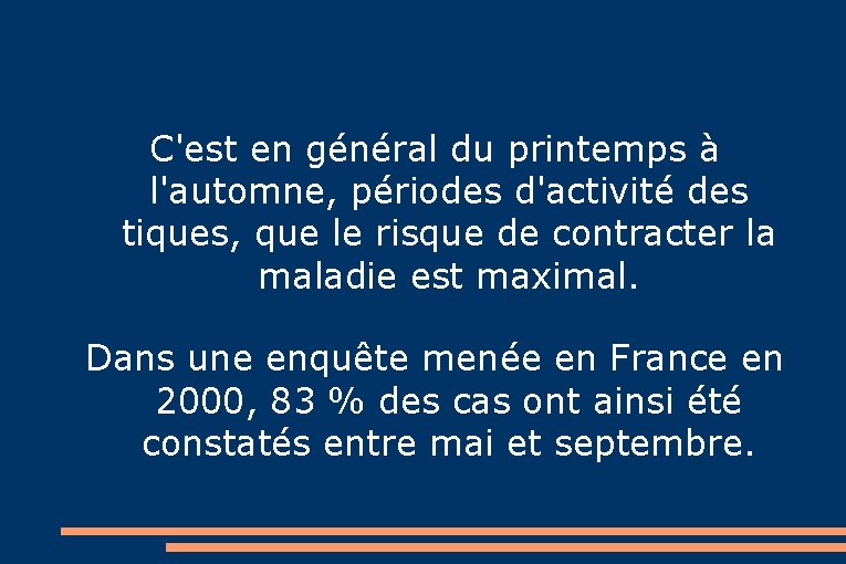 C'est en général du printemps à l'automne, périodes d'activité des tiques, que le risque