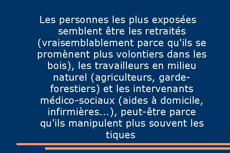 Les personnes les plus exposées semblent être les retraités (vraisemblablement parce qu'ils se promènent