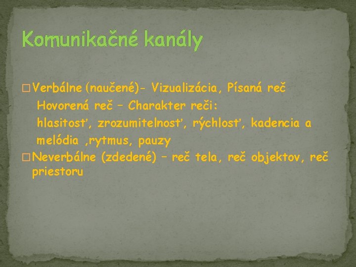 Komunikačné kanály � Verbálne (naučené)- Vizualizácia, Písaná reč Hovorená reč – Charakter reči: hlasitosť,