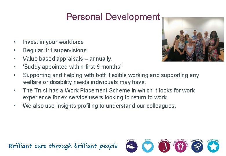 Personal Development • • Invest in your workforce Regular 1: 1 supervisions Value based