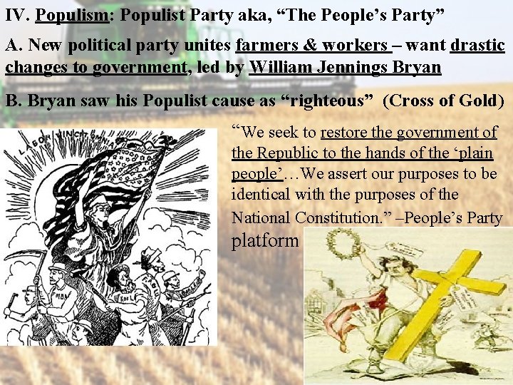 IV. Populism: Populist Party aka, “The People’s Party” A. New political party unites farmers