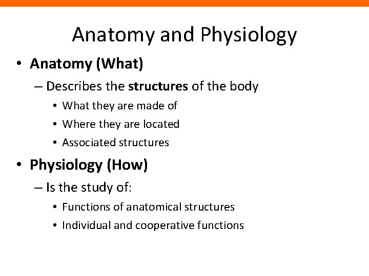 Anatomy and Physiology • Anatomy (What) – Describes the structures of the body •