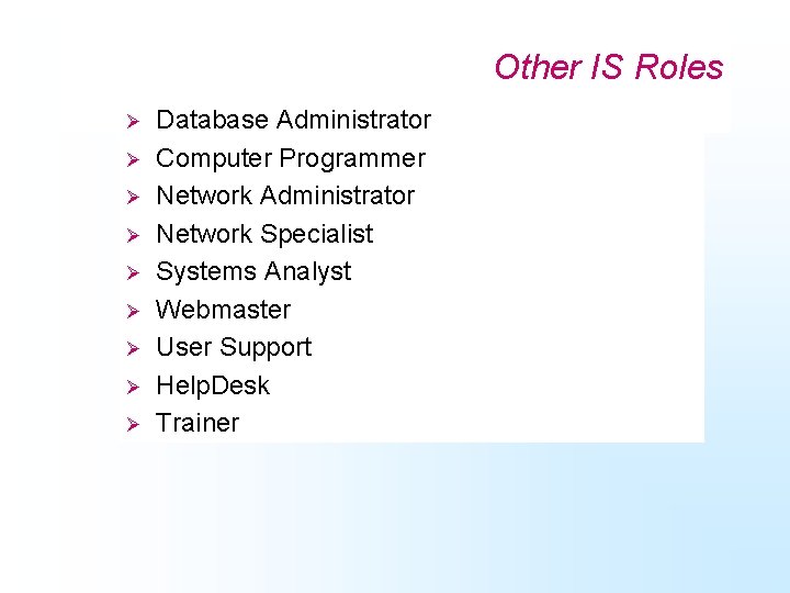 Other IS Roles Ø Ø Ø Ø Ø Database Administrator Computer Programmer Network Administrator