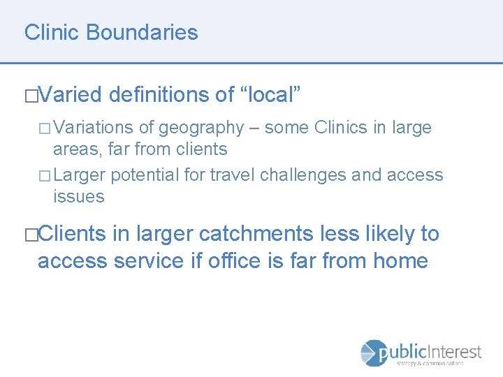 Clinic Boundaries �Varied definitions of “local” � Variations of geography – some Clinics in