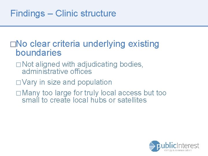 Findings – Clinic structure �No clear criteria underlying existing boundaries � Not aligned with