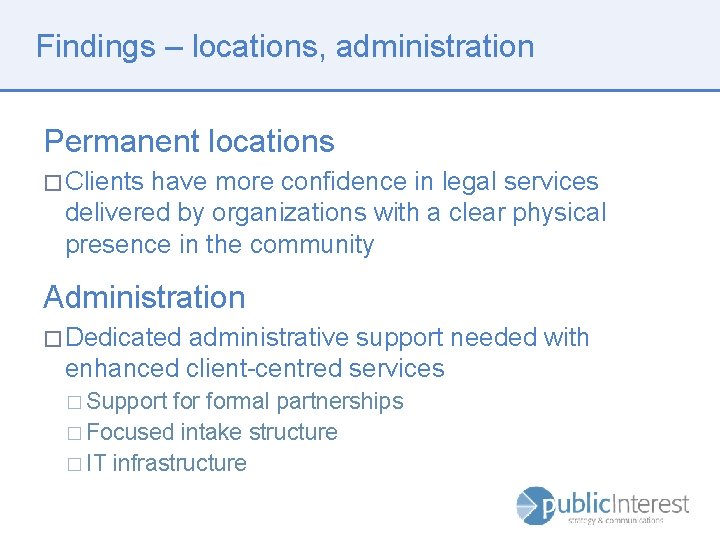 Findings – locations, administration Permanent locations � Clients have more confidence in legal services