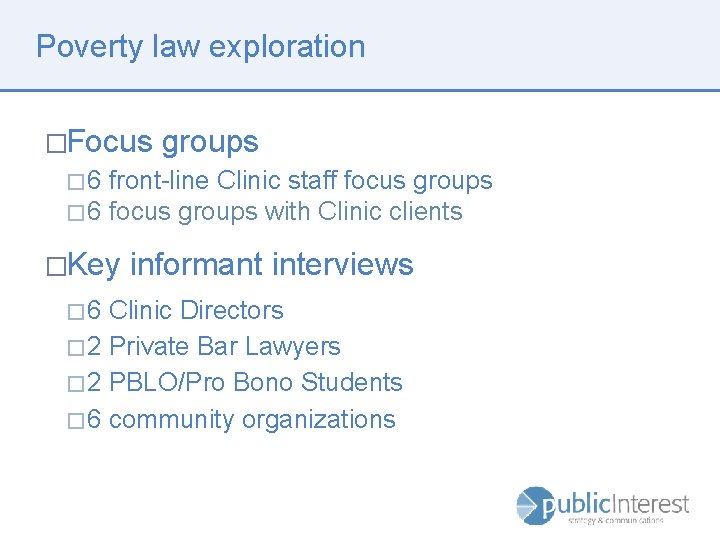 Poverty law exploration �Focus groups � 6 front-line Clinic staff focus groups � 6