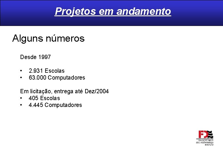 Projetos em andamento Alguns números Desde 1997 • • 2. 931 Escolas 63. 000