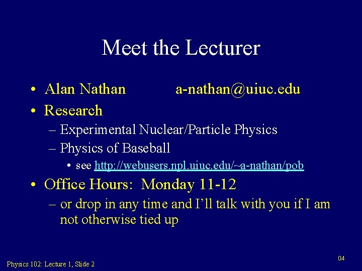 Meet the Lecturer • Alan Nathan • Research a-nathan@uiuc. edu – Experimental Nuclear/Particle Physics