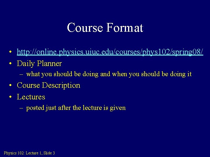 Course Format • http: //online. physics. uiuc. edu/courses/phys 102/spring 08/ • Daily Planner –